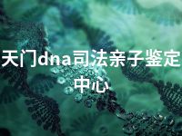 天门dna司法亲子鉴定中心