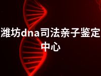 潍坊dna司法亲子鉴定中心