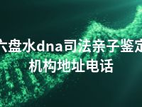 六盘水dna司法亲子鉴定机构地址电话