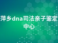 萍乡dna司法亲子鉴定中心