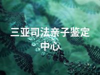 三亚司法亲子鉴定中心