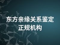 东方亲缘关系鉴定正规机构