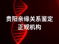 贵阳亲缘关系鉴定正规机构