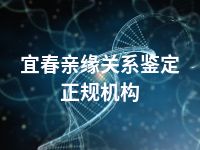 宜春亲缘关系鉴定正规机构