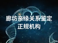 廊坊亲缘关系鉴定正规机构