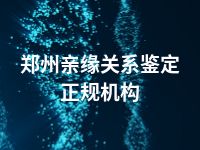 郑州亲缘关系鉴定正规机构