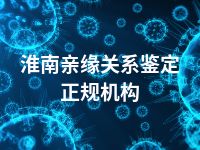 淮南亲缘关系鉴定正规机构