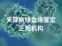 天津亲缘血缘鉴定正规机构