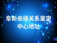 阜新亲缘关系鉴定中心地址