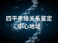 四平亲缘关系鉴定中心地址