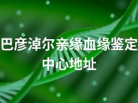 巴彦淖尔亲缘血缘鉴定中心地址