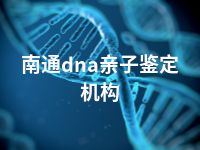 南通dna亲子鉴定机构