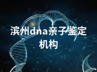 滨州dna亲子鉴定机构