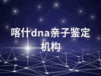 喀什dna亲子鉴定机构