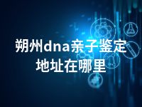 朔州dna亲子鉴定地址在哪里