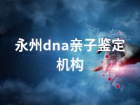 永州dna亲子鉴定机构