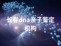 长春dna亲子鉴定机构