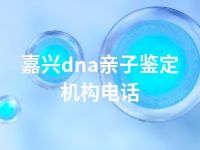 嘉兴dna亲子鉴定机构电话