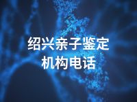 绍兴亲子鉴定机构电话