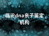 临汾dna亲子鉴定机构