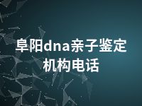 阜阳dna亲子鉴定机构电话