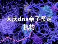 大庆dna亲子鉴定机构