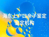 海东上户口亲子鉴定鉴定机构