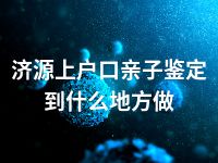 济源上户口亲子鉴定到什么地方做