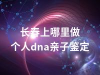 长春上哪里做个人dna亲子鉴定