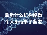 阜新什么机构能做个人dna亲子鉴定