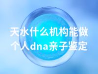 天水什么机构能做个人dna亲子鉴定