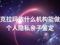 克拉玛依什么机构能做个人隐私亲子鉴定