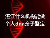 湛江什么机构能做个人dna亲子鉴定