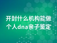 开封什么机构能做个人dna亲子鉴定