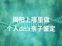 揭阳上哪里做个人dna亲子鉴定