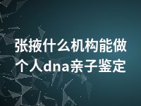 张掖什么机构能做个人dna亲子鉴定