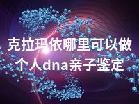 克拉玛依哪里可以做个人dna亲子鉴定