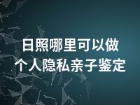 日照哪里可以做个人隐私亲子鉴定