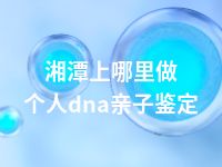 湘潭上哪里做个人dna亲子鉴定