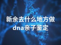 新余去什么地方做dna亲子鉴定