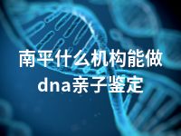 南平什么机构能做dna亲子鉴定