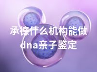 承德什么机构能做dna亲子鉴定