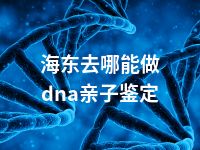 海东去哪能做dna亲子鉴定