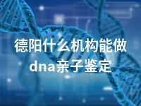 德阳什么机构能做dna亲子鉴定