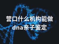 营口什么机构能做dna亲子鉴定