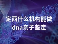 定西什么机构能做dna亲子鉴定