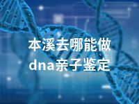 本溪去哪能做dna亲子鉴定