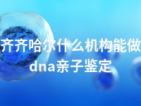 齐齐哈尔什么机构能做dna亲子鉴定