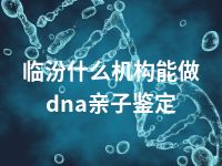 临汾什么机构能做dna亲子鉴定