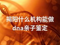 揭阳什么机构能做dna亲子鉴定